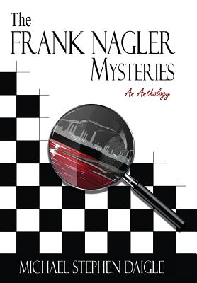 The Frank Nagler Mysteries: An Anthology - Daigle, Michael Stephen