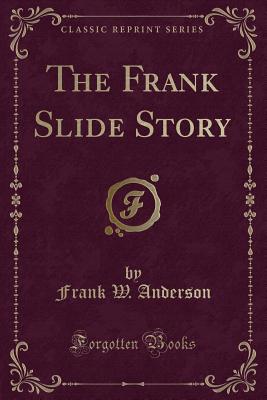 The Frank Slide Story (Classic Reprint) - Anderson, Frank W