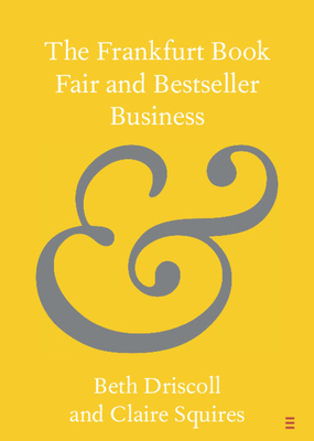 The Frankfurt Book Fair and Bestseller Business - Driscoll, Beth, and Squires, Claire