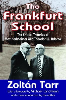 The Frankfurt School: The Critical Theories of Max Horkheimer and Theodor W. Adorno - Tarr, Zoltan