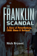 The Franklin Scandal: A Story of Powerbrokers, Child Abuse and Betrayal