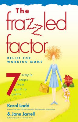 The Frazzled Factor: Relief for Working Moms - Ladd, Karol, and Jarrell, Jane
