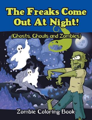 The Freaks Come Out At Night! (Ghosts, Ghouls and Zombies): Zombie Coloring Book - Jupiter Kids