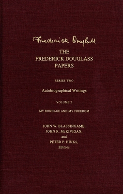 The Frederick Douglass Papers: Series Two: Autobiographical Writings, Volume 2: My Bondage and My Freedom - Douglass, Frederick, and Blassingame, John W. (Editor), and McKivigan, John R., IV (Editor)