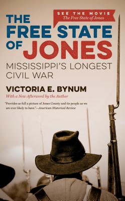 The Free State of Jones: Mississippi's Longest Civil War - Bynum, Victoria E