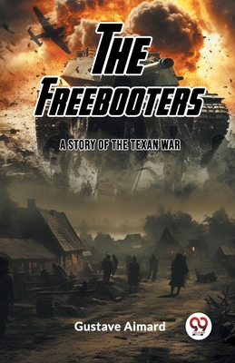 The Freebooters A Story of the Texan War - Aimard, Gustave