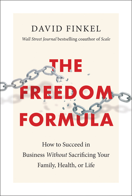 The Freedom Formula: How to Succeed in Business Without Sacrificing Your Family, Health, or Life - Finkel, David