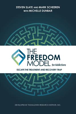 The Freedom Model for Addictions: Escape the Treatment and Recovery Trap - Slate, Steven, and Scheeren, Mark W, and Dunbar, Michelle L