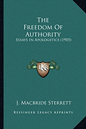 The Freedom Of Authority: Essays In Apologetics (1905)