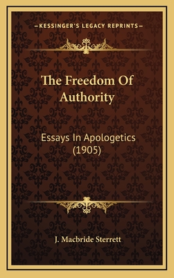 The Freedom of Authority: Essays in Apologetics (1905) - Sterrett, J MacBride