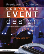 The Freelancer's Guide to Corporate Event Design: From Technology Fundamentals to Scenic and Environmental Design