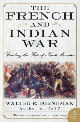 The French and Indian War: Deciding the Fate of North America - Borneman, Walter R