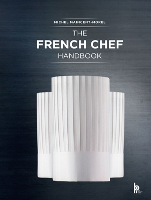 The French Chef Handbook (Revised Edition): La Cuisine de Rfrence - Maincent-Morel, Michel