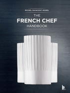 The French Chef Handbook (Revised Edition): La Cuisine de R?f?rence