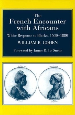 The French Encounter with Africans: White Response to Blacks, 1530-1880. Foreword by James D. Le Sueur - Cohen, William B
