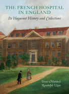 The French Hospital in England: Its Huguenot History and Collections