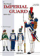 The French Imperial Guard 1800-1815. Volume 1: Foot Troops