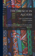 The French in Algiers: The Soldier of the Foreign Legion; and The Prisoners of Abd-el-Kader. Translated From the German and French by Lady Duff Gordon