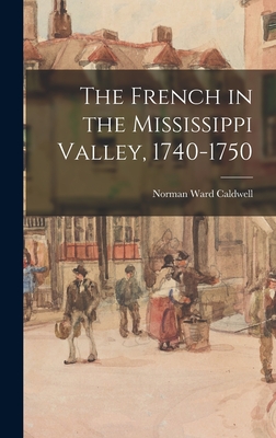 The French in the Mississippi Valley, 1740-1750 - Caldwell, Norman Ward 1905-1958