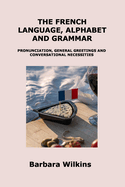 The French Language, Alphabet and Grammar: Pronunciation, General Greetings and Conversational Necessities