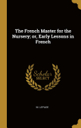 The French Master for the Nursery; or, Early Lessons in French