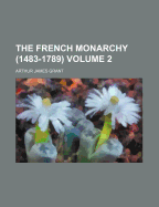 The French Monarchy 1483-1789: Volume 2
