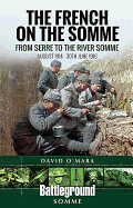 The French on the Somme: August 1914-30 June 1916: From Serre to the River Somme