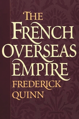 The French Overseas Empire - Quinn, Frederick