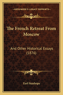 The French Retreat from Moscow: And Other Historical Essays (1876)