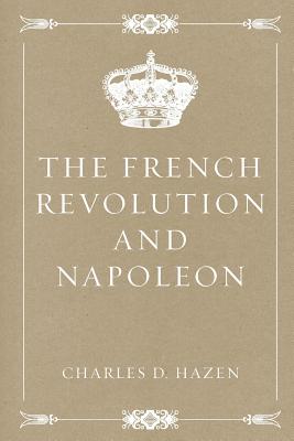The French Revolution and Napoleon - Hazen, Charles D