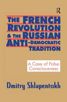 The French Revolution and the Russian Anti-Democratic Tradition: A Case of False Consciousness - Shlapentokh, Dmitry