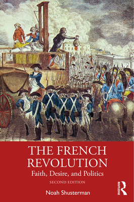 The French Revolution: Faith, Desire, and Politics - Shusterman, Noah
