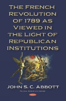 The French Revolution of 1789 as Viewed in the Light of Republican Institutions - Abbott, John S. C.