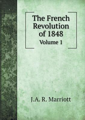 The French Revolution of 1848 Volume 1 - Marriott, J a R