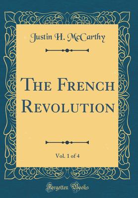 The French Revolution, Vol. 1 of 4 (Classic Reprint) - McCarthy, Justin H