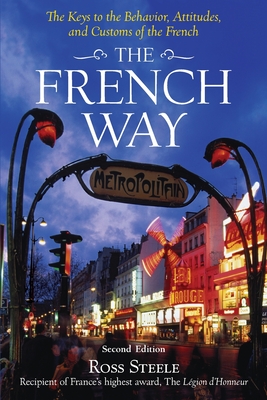 The French Way: The Truth Behind the Behavior, Attitudes, and Customs - Steele, Ross