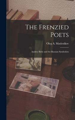 The Frenzied Poets; Andrey Biely and the Russian Symbolists - Maslenikov, Oleg a 1907-1972 (Creator)