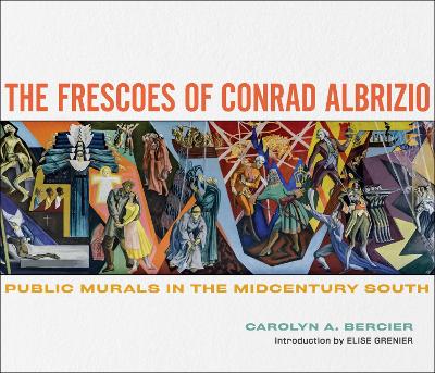 The Frescoes of Conrad Albrizio: Public Murals in the Midcentury South - Bercier, Carolyn A, and Grenier, Elise (Introduction by)