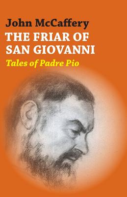The Friar of San Giovanni: Tales of Padre Pio - McCaffery, John