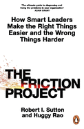 The Friction Project: How Smart Leaders Make the Right Things Easier and the Wrong Things Harder