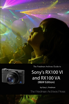 The Friedman Archives Guide to Sony's RX100 VI and RX100 VA (B&W Edition) - Friedman, Gary L