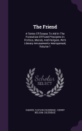 The Friend: A Series Of Essays To Aid In The Formation Of Fixed Principles In Politics, Morals, And Religion, With Literary Amusements Interspersed, Volume 1