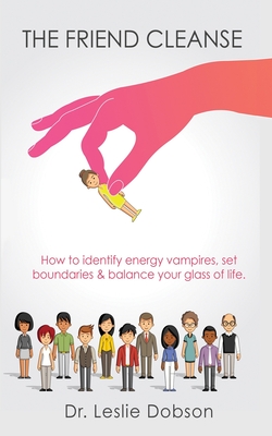 The Friend Cleanse: How to identify energy vampires, set boundaries & balance your glass of life - Dobson, Leslie
