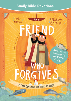 The Friend Who Forgives Family Bible Devotional: 15 Days Exploring the Story of Peter - Morgan, Katy