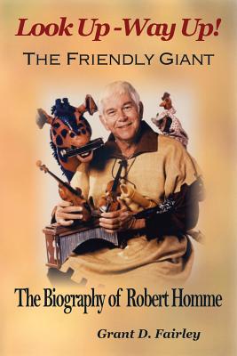 The Friendly Giant: The Biography of Robert Homme - Fairley, Grant D