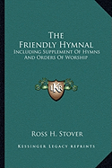 The Friendly Hymnal: Including Supplement Of Hymns And Orders Of Worship