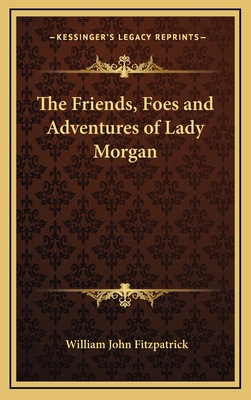 The Friends, Foes, and Adventures of Lady Morgan - Fitzpatrick, William John