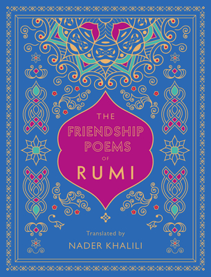 The Friendship Poems of Rumi: Translated by Nader Khalili - Rumi, and Khalili, Nader (Translated by)