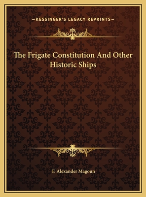 The Frigate Constitution And Other Historic Ships - Magoun, F Alexander