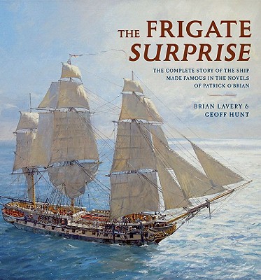 The Frigate Surprise: The Complete Story of the Ship Made Famous in the Novels of Patrick O'Brian - Hunt, Geoff, and Lavery, Brian, and Tolstoy, Nikolai, Count (Foreword by)